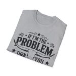 Humorous Unisex T-Shirt - If I'm the Problem, Reason Graphic Tee, Funny Gift, Casual Wear, Birthday Present, Unisex Fashion - Image 9