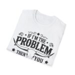 Humorous Unisex T-Shirt - If I'm the Problem, Reason Graphic Tee, Funny Gift, Casual Wear, Birthday Present, Unisex Fashion - Image 2