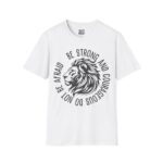 Courageous Lion T-Shirt | Be Strong & Courageous Tee | Unisex Graphic Shirt for Inspiration, Motivation, Gift for Him/Her